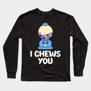 Chewing Gum Saying I Chews You Gift Long Sleeve T-Shirt